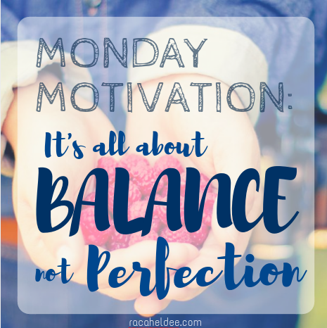 Monday Motivation: Its all about balance not perfection